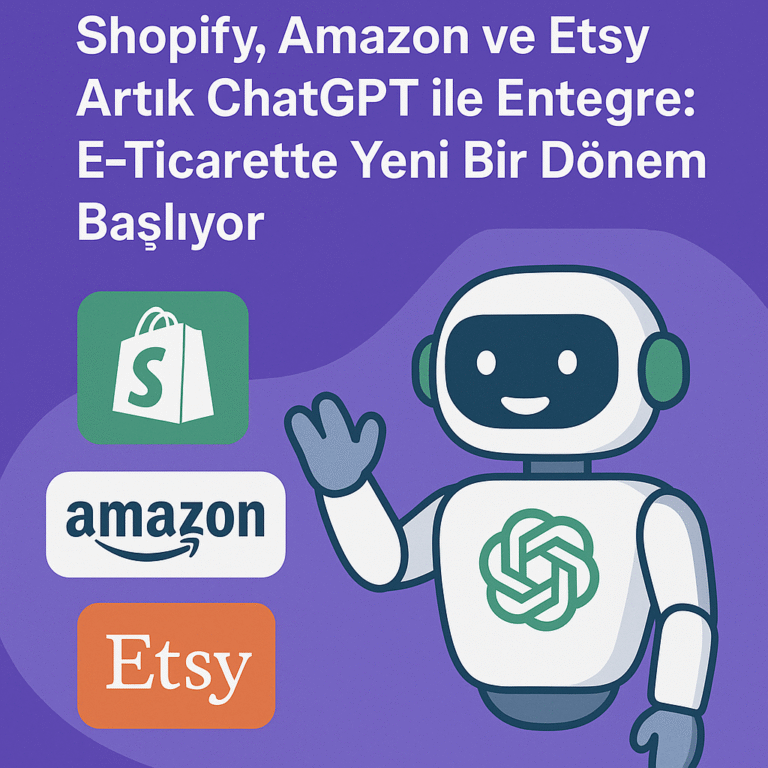 Shopify, Amazon ve Etsy Artık ChatGPT ile Entegre E-Ticarette Yeni Bir Dönem Başlıyor